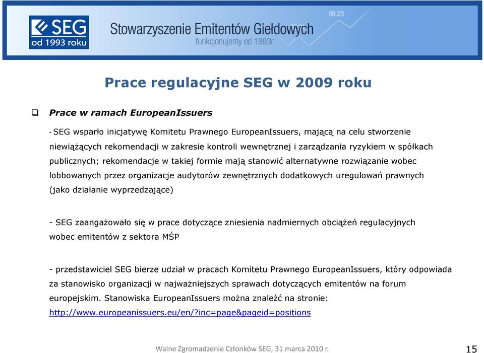 uregulowań prawnych (jako działanie wyprzedzające) - SEG zaangażowało się w prace dotyczące zniesienia nadmiernych obciążeń regulacyjnych wobec emitentów z sektora MŚP - przedstawiciel SEG bierze