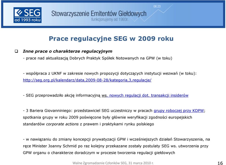 transakcji insiderów - 3 Bariera Giovanniniego: przedstawiciel SEG uczestniczy w pracach grupy roboczej przy KDPW; spotkania grupy w roku 2009 poświęcone były głównie weryfikacji zgodności