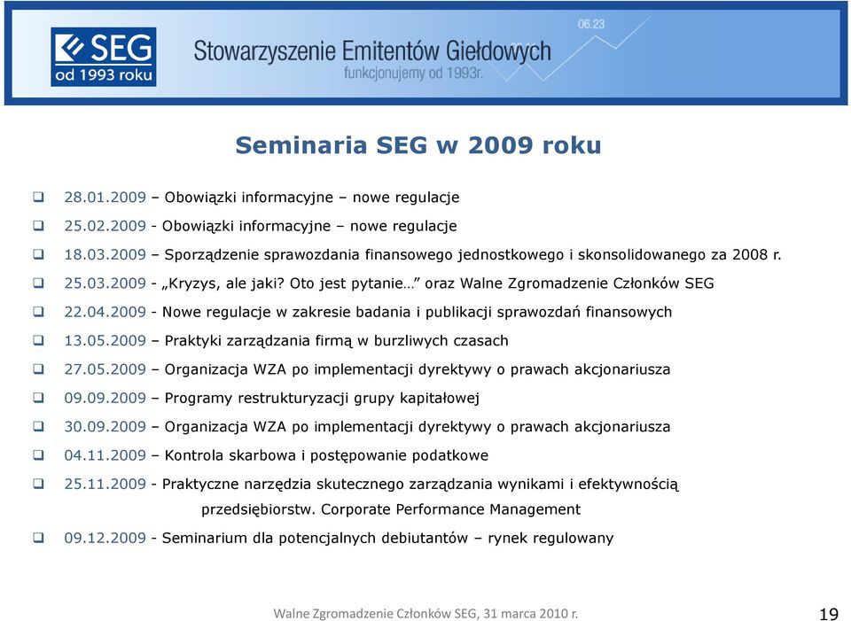 2009 - Nowe regulacje w zakresie badania i publikacji sprawozdań finansowych 13.05.2009 Praktyki zarządzania firmą w burzliwych czasach 27.05.2009 Organizacja WZA po implementacji dyrektywy o prawach akcjonariusza 09.