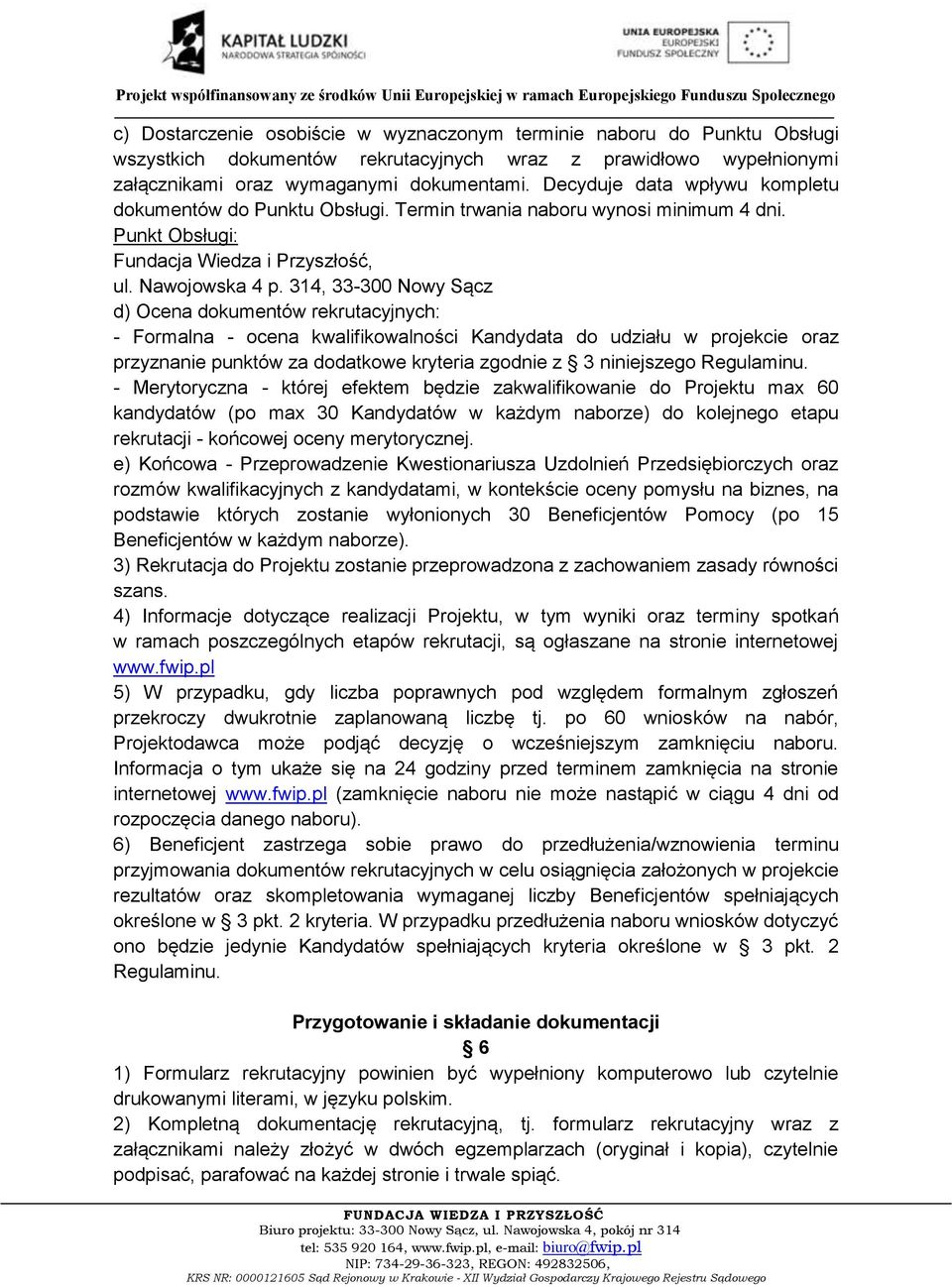 314, 33-300 Nowy Sącz d) Ocena dokumentów rekrutacyjnych: - Formalna - ocena kwalifikowalności Kandydata do udziału w projekcie oraz przyznanie punktów za dodatkowe kryteria zgodnie z 3 niniejszego