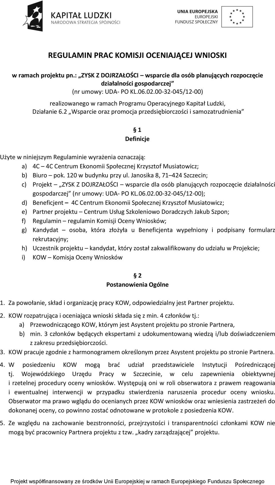 2 Wsparcie oraz promocja przedsiębiorczości i samozatrudnienia 1 Definicje Użyte w niniejszym Regulaminie wyrażenia oznaczają: a) 4C 4C Centrum Ekonomii Społecznej Krzysztof Musiatowicz; b) Biuro pok.