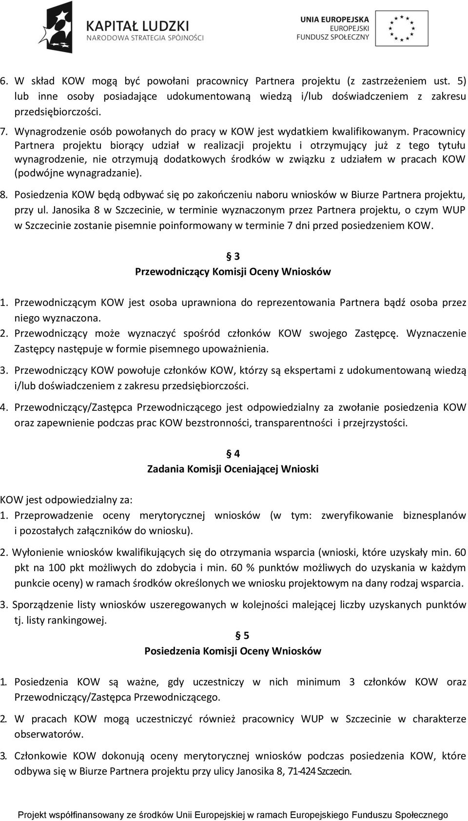 Pracownicy Partnera projektu biorący udział w realizacji projektu i otrzymujący już z tego tytułu wynagrodzenie, nie otrzymują dodatkowych środków w związku z udziałem w pracach KOW (podwójne