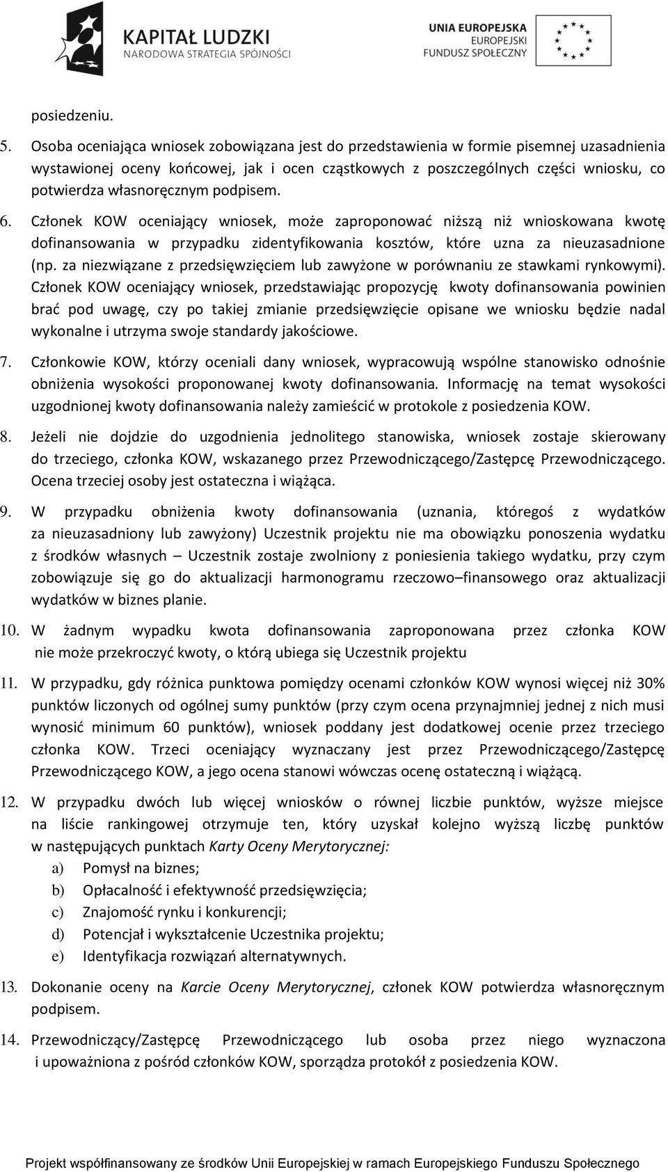 własnoręcznym podpisem. 6. Członek KOW oceniający wniosek, może zaproponować niższą niż wnioskowana kwotę dofinansowania w przypadku zidentyfikowania kosztów, które uzna za nieuzasadnione (np.