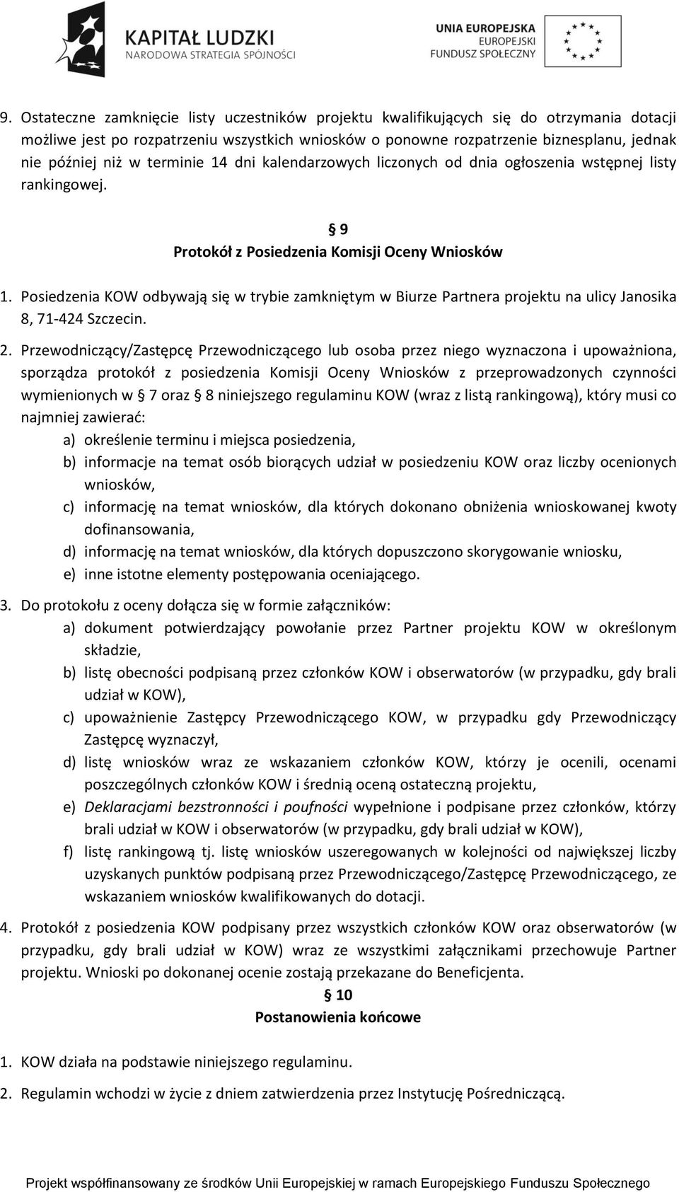 Posiedzenia KOW odbywają się w trybie zamkniętym w Biurze Partnera projektu na ulicy Janosika 8, 71-424 Szczecin. 2.