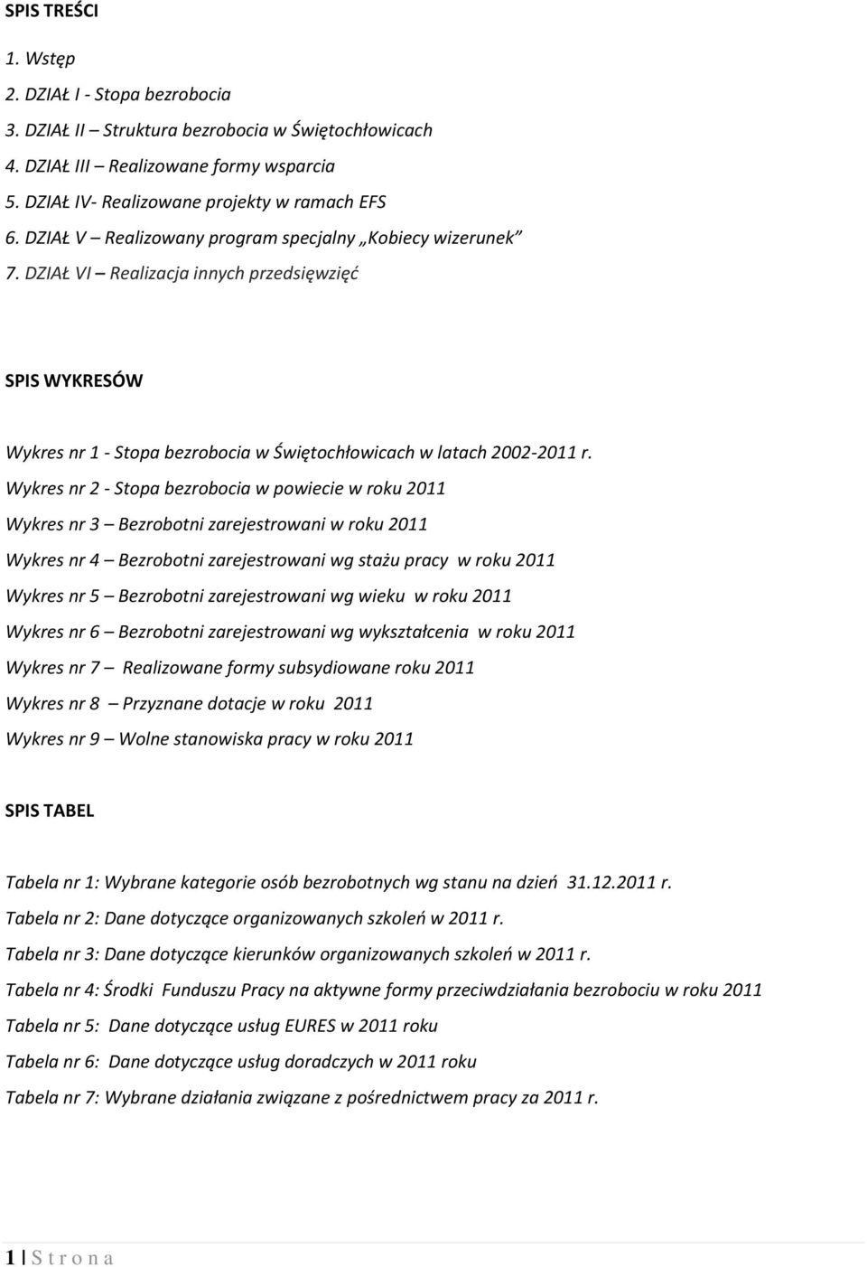 Wykres nr 2 - Stopa bezrobocia w powiecie w roku 2011 Wykres nr 3 Bezrobotni zarejestrowani w roku 2011 Wykres nr 4 Bezrobotni zarejestrowani wg stażu pracy w roku 2011 Wykres nr 5 Bezrobotni