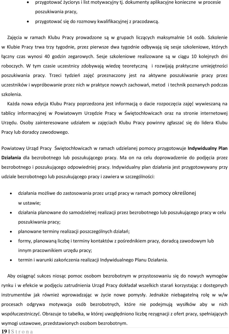 Szkolenie w Klubie Pracy trwa trzy tygodnie, przez pierwsze dwa tygodnie odbywają się sesje szkoleniowe, których łączny czas wynosi 40 godzin zegarowych.