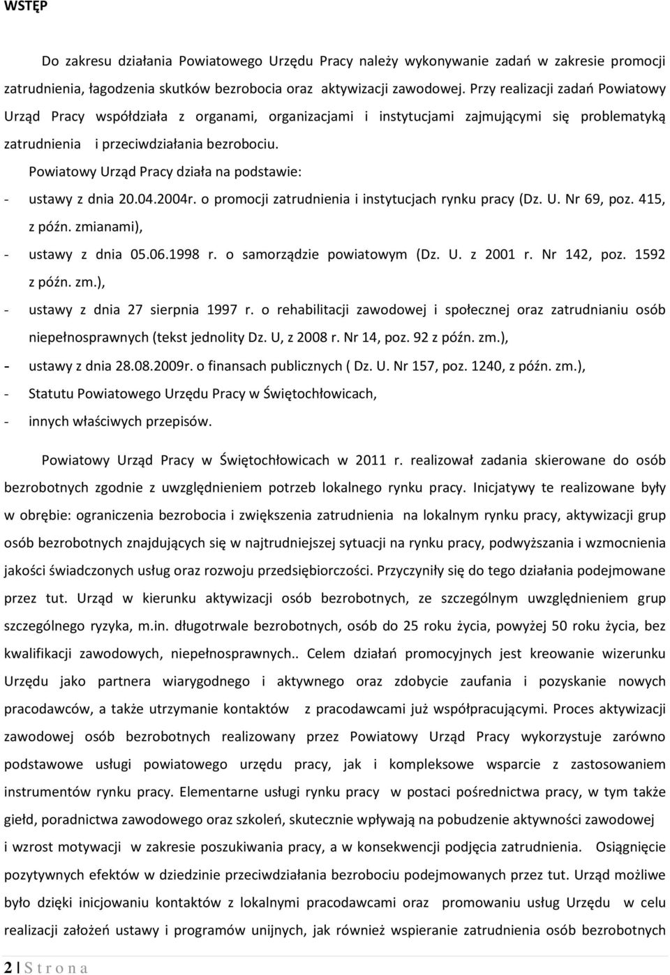 Powiatowy Urząd Pracy działa na podstawie: - ustawy z dnia 20.04.2004r. o promocji zatrudnienia i instytucjach rynku pracy (Dz. U. Nr 69, poz. 415, z późn. zmianami), - ustawy z dnia 05.06.1998 r.