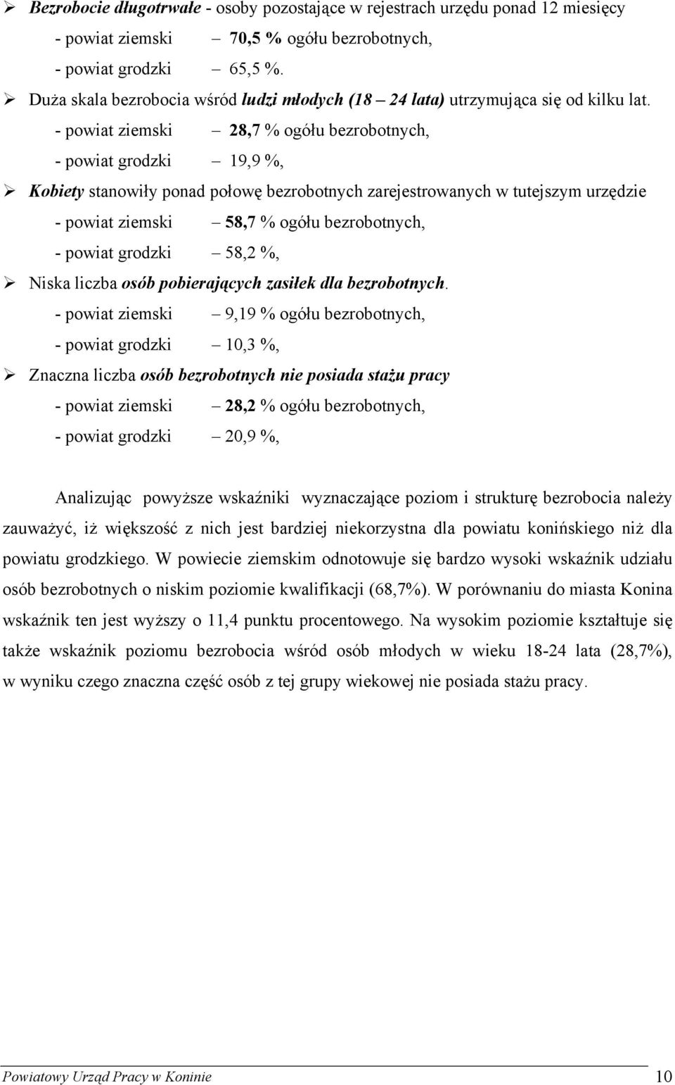 - powiat ziemski 28,7 % ogółu bezrobotnych, - powiat grodzki 19,9 %, Kobiety stanowiły ponad połowę bezrobotnych zarejestrowanych w tutejszym urzędzie - powiat ziemski 58,7 % ogółu bezrobotnych, -