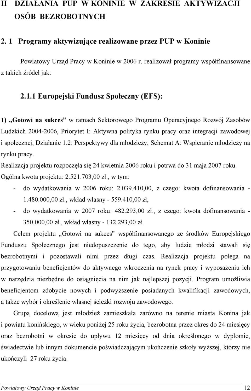 1 Europejski Fundusz Społeczny (EFS): 1) Gotowi na sukces w ramach Sektorowego Programu Operacyjnego Rozwój Zasobów Ludzkich 2004-2006, Priorytet I: Aktywna polityka rynku pracy oraz integracji