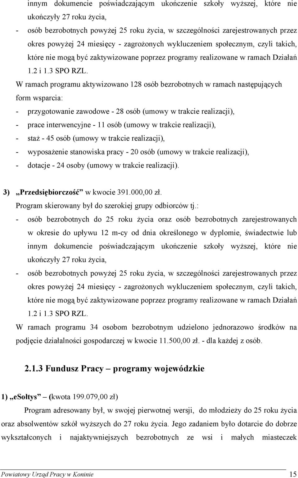 W ramach programu aktywizowano 128 osób bezrobotnych w ramach następujących form wsparcia: - przygotowanie zawodowe - 28 osób (umowy w trakcie realizacji), - prace interwencyjne - 11 osób (umowy w