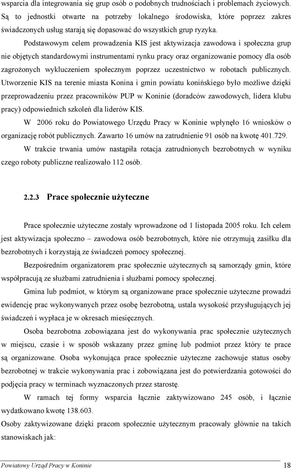 Podstawowym celem prowadzenia KIS jest aktywizacja zawodowa i społeczna grup nie objętych standardowymi instrumentami rynku pracy oraz organizowanie pomocy dla osób zagrożonych wykluczeniem