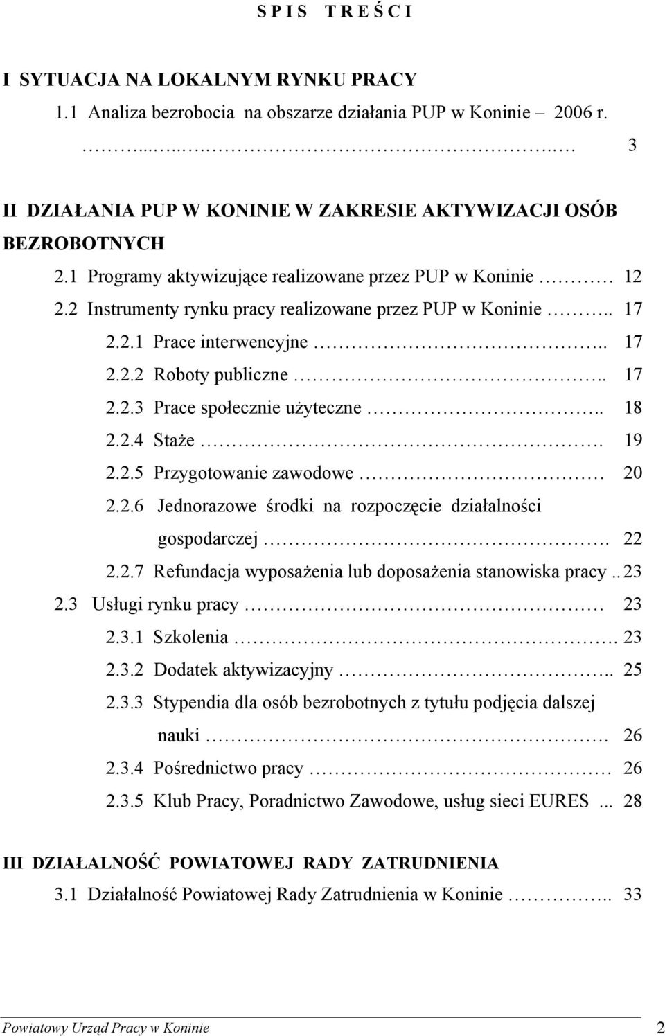 . 18 2.2.4 Staże. 19 2.2.5 Przygotowanie zawodowe 20 2.2.6 Jednorazowe środki na rozpoczęcie działalności gospodarczej. 22 2.2.7 Refundacja wyposażenia lub doposażenia stanowiska pracy.. 23 2.