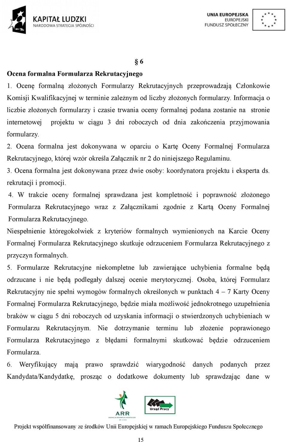 Ocena formalna jest dokonywana w oparciu o Kartę Oceny Formalnej Formularza Rekrutacyjnego, której wzór określa Załącznik nr 2 do niniejszego Regulaminu. 3.