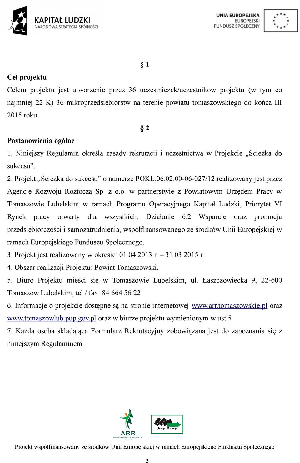 00-06-027/12 realizowany jest przez Agencję Rozwoju Roztocza Sp. z o.o. w partnerstwie z Powiatowym Urzędem Pracy w Tomaszowie Lubelskim w ramach Programu Operacyjnego Kapitał Ludzki, Priorytet VI Rynek pracy otwarty dla wszystkich, Działanie 6.