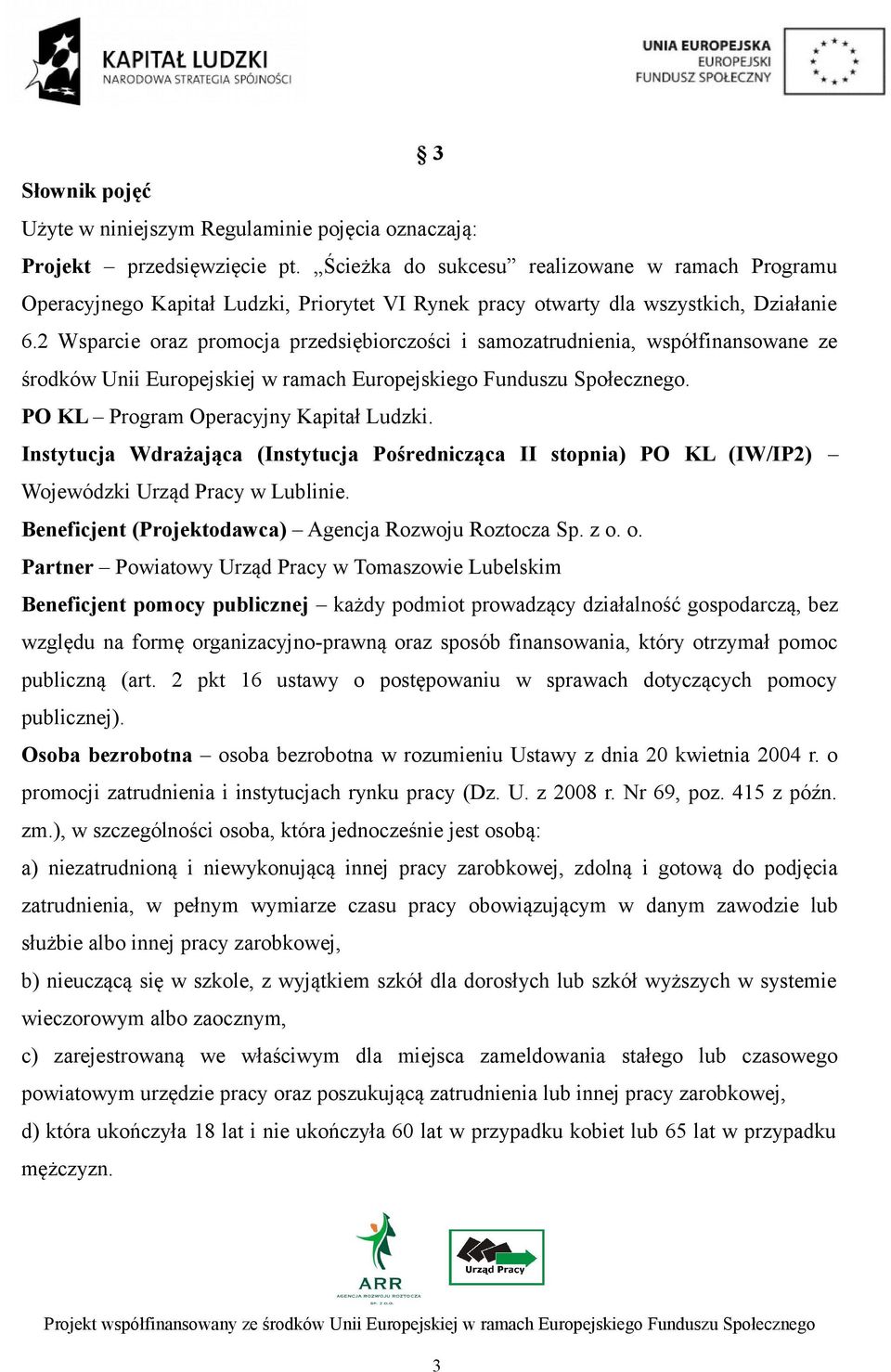 2 Wsparcie oraz promocja przedsiębiorczości i samozatrudnienia, współfinansowane ze środków Unii Europejskiej w ramach Europejskiego Funduszu Społecznego. PO KL Program Operacyjny Kapitał Ludzki.