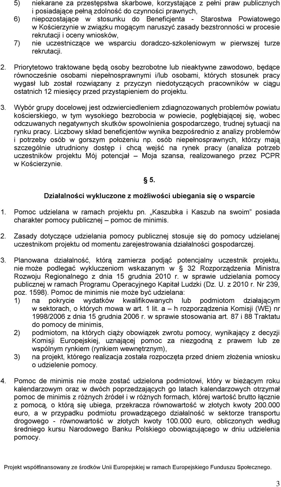 Priorytetowo traktowane będą osoby bezrobotne lub nieaktywne zawodowo, będące równocześnie osobami niepełnosprawnymi i/lub osobami, których stosunek pracy wygasł lub został rozwiązany z przyczyn