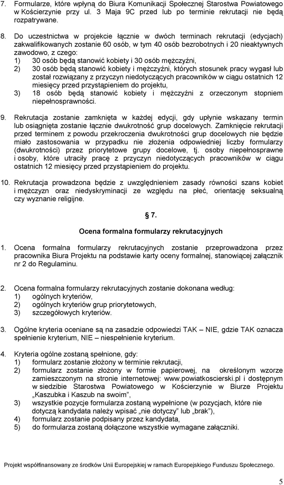 stanowić kobiety i 30 osób mężczyźni, 2) 30 osób będą stanowić kobiety i mężczyźni, których stosunek pracy wygasł lub został rozwiązany z przyczyn niedotyczących pracowników w ciągu ostatnich 12