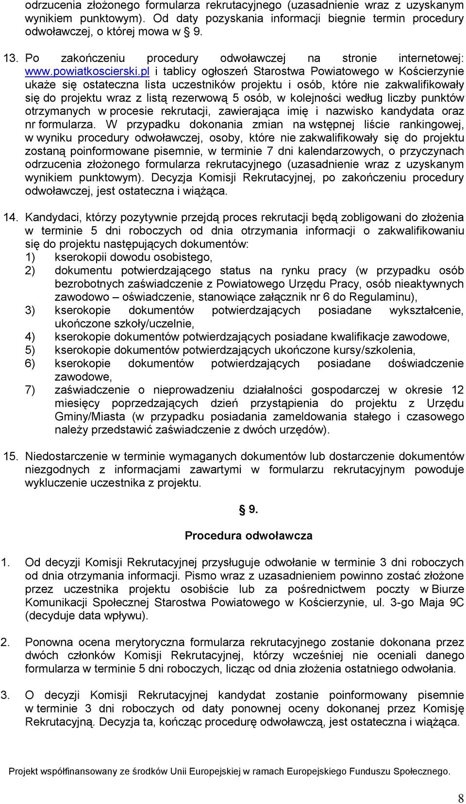 pl i tablicy ogłoszeń Starostwa Powiatowego w Kościerzynie ukaże się ostateczna lista uczestników projektu i osób, które nie zakwalifikowały się do projektu wraz z listą rezerwową 5 osób, w