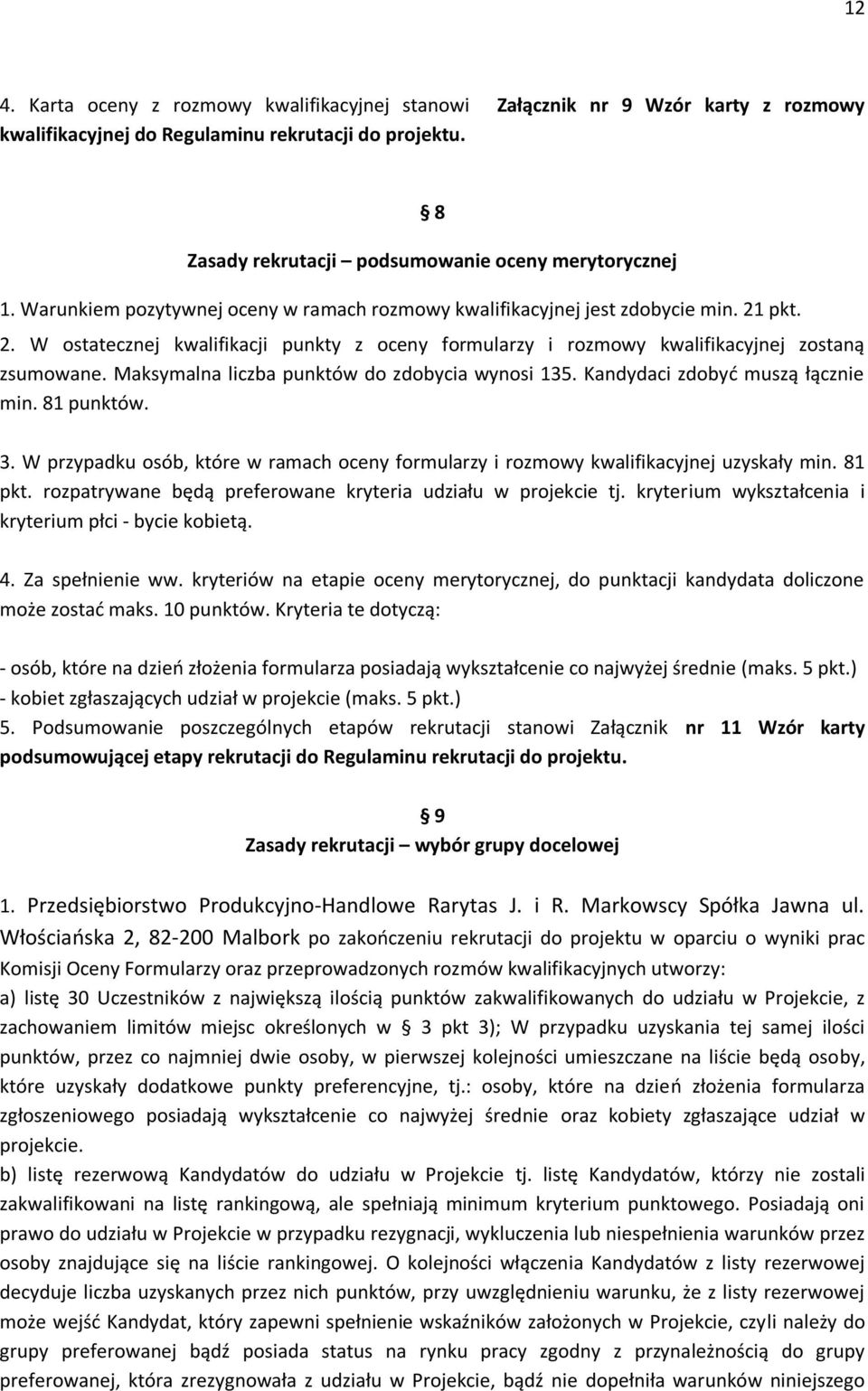 Maksymalna liczba punktów do zdobycia wynosi 135. Kandydaci zdobyć muszą łącznie min. 81 punktów. 3. W przypadku osób, które w ramach oceny formularzy i rozmowy kwalifikacyjnej uzyskały min. 81 pkt.