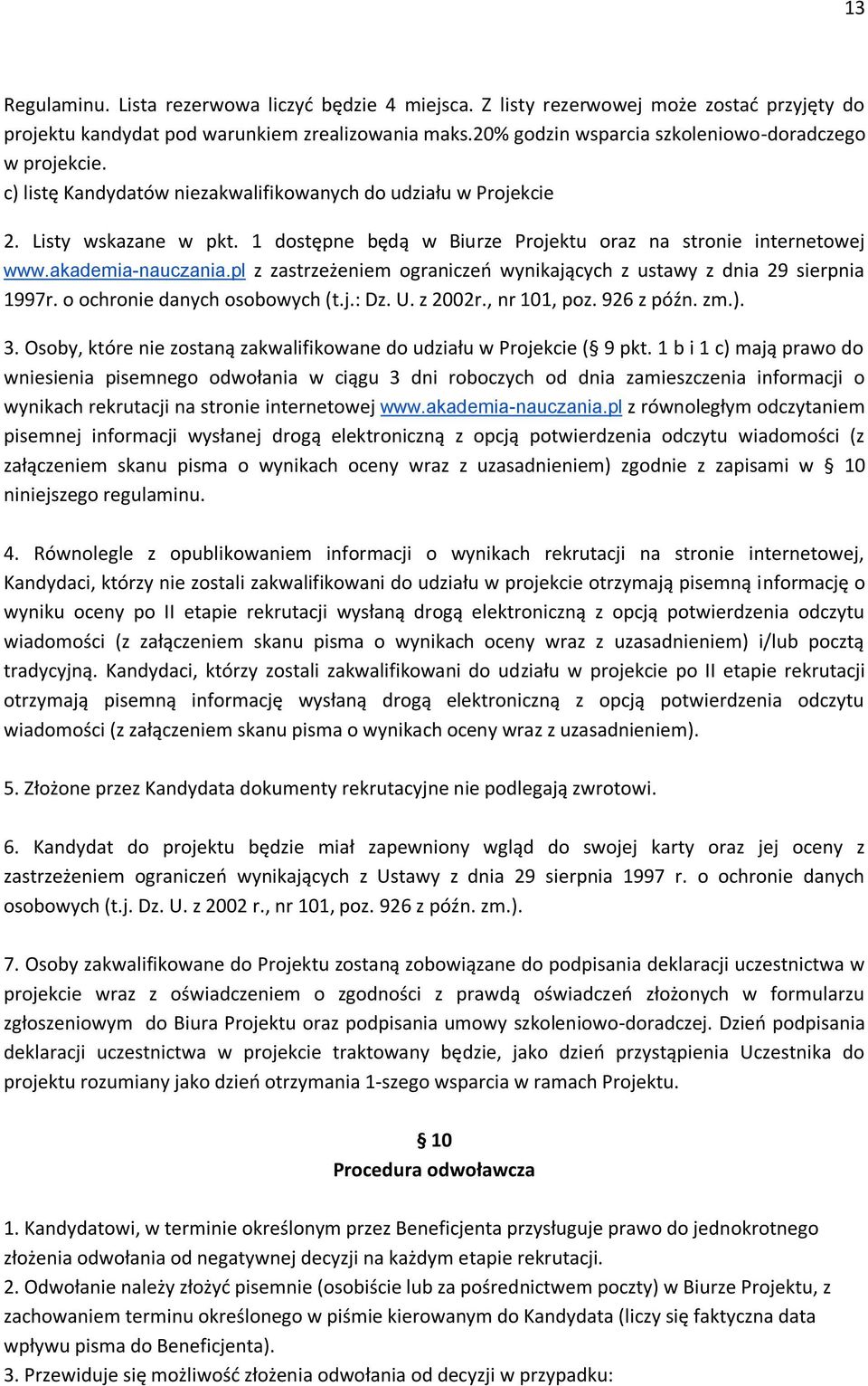 1 dostępne będą w Biurze Projektu oraz na stronie internetowej www.akademia-nauczania.pl z zastrzeżeniem ograniczeń wynikających z ustawy z dnia 29 sierpnia 1997r. o ochronie danych osobowych (t.j.: Dz.