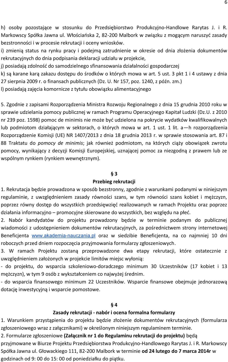 i) zmienią status na rynku pracy i podejmą zatrudnienie w okresie od dnia złożenia dokumentów rekrutacyjnych do dnia podpisania deklaracji udziału w projekcie, j) posiadają zdolność do samodzielnego