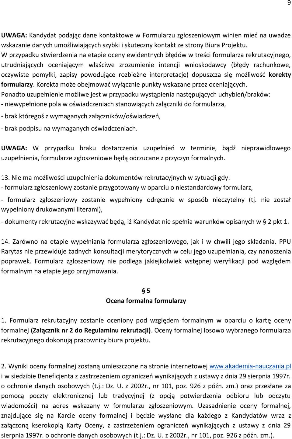 pomyłki, zapisy powodujące rozbieżne interpretacje) dopuszcza się możliwość korekty formularzy. Korekta może obejmować wyłącznie punkty wskazane przez oceniających.