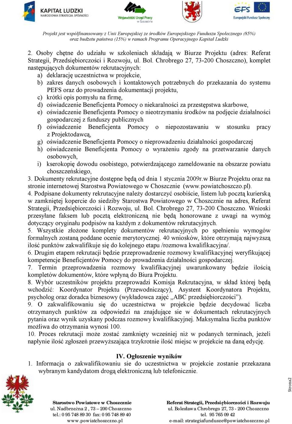 systemu PEFS oraz do prowadzenia dokumentacji projektu, c) krótki opis pomysłu na firmę, d) oświadczenie Beneficjenta Pomocy o niekaralności za przestępstwa skarbowe, e) oświadczenie Beneficjenta