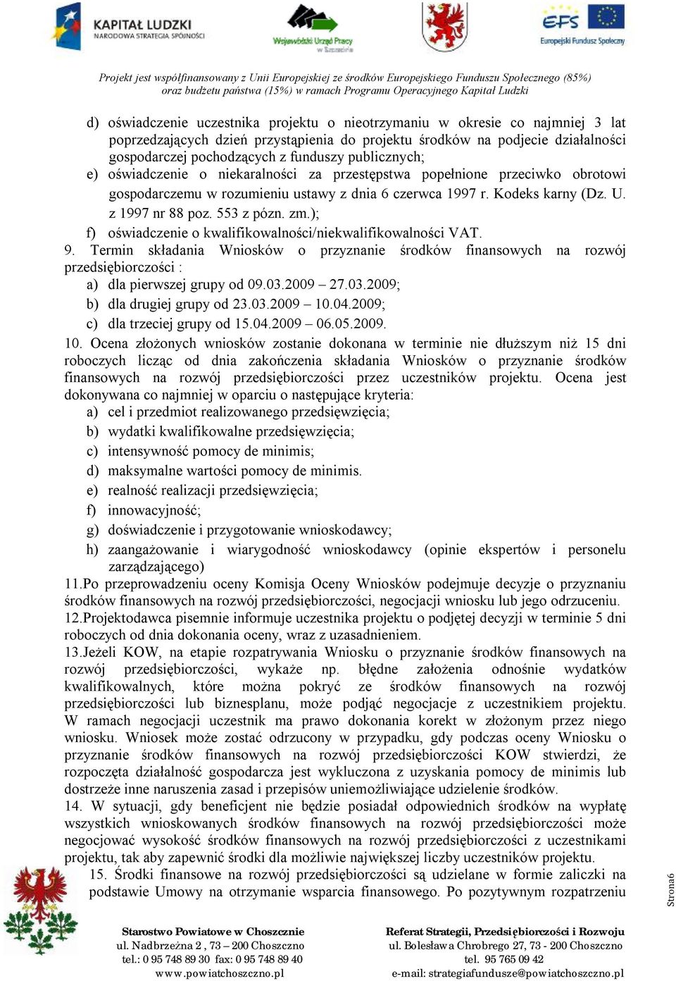 zm.); f) oświadczenie o kwalifikowalności/niekwalifikowalności VAT. 9. Termin składania Wniosków o przyznanie środków finansowych na rozwój przedsiębiorczości : a) dla pierwszej grupy od 09.03.