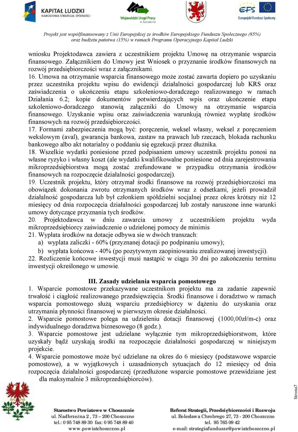 Umowa na otrzymanie wsparcia finansowego może zostać zawarta dopiero po uzyskaniu przez uczestnika projektu wpisu do ewidencji działalności gospodarczej lub KRS oraz zaświadczenia o ukończeniu etapu