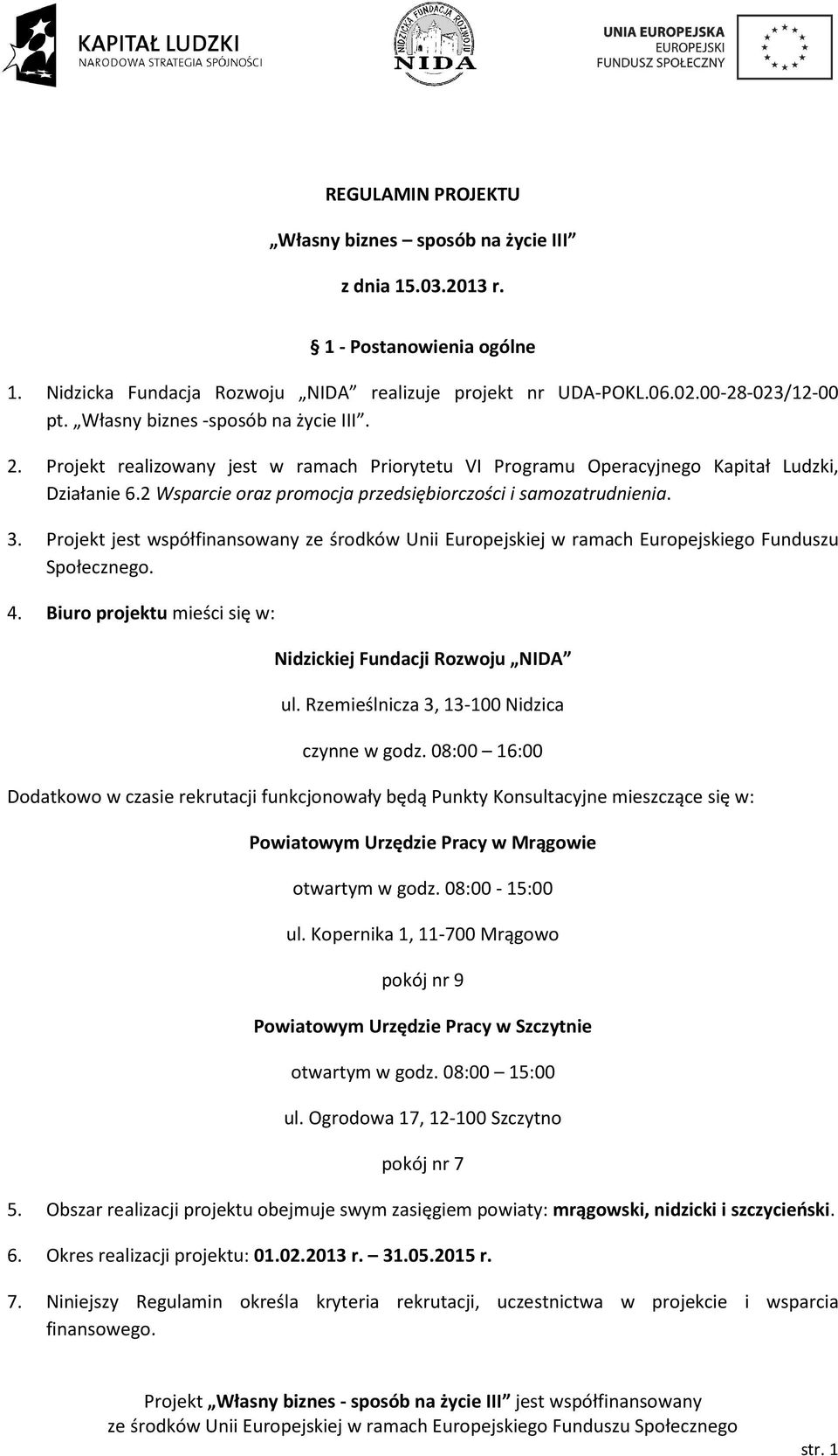 3. Projekt jest współfinansowany ze środków Unii Europejskiej w ramach Europejskiego Funduszu Społecznego. 4. Biuro projektu mieści się w: Nidzickiej Fundacji Rozwoju NIDA ul.