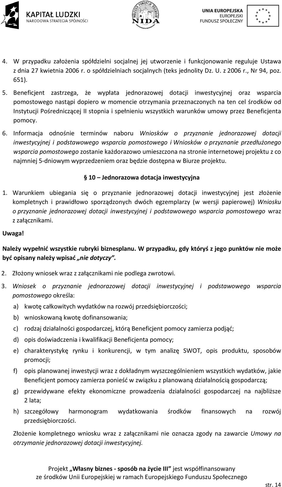 Beneficjent zastrzega, że wypłata jednorazowej dotacji inwestycyjnej oraz wsparcia pomostowego nastąpi dopiero w momencie otrzymania przeznaczonych na ten cel środków od Instytucji Pośredniczącej II