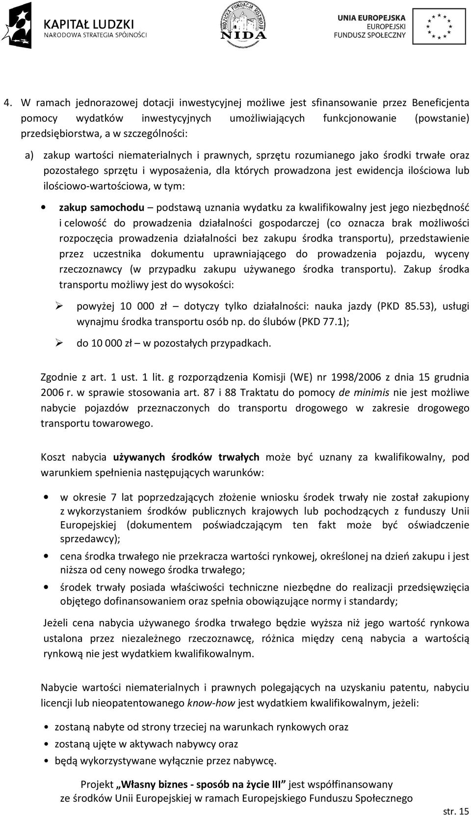 ilościowo-wartościowa, w tym: zakup samochodu podstawą uznania wydatku za kwalifikowalny jest jego niezbędność i celowość do prowadzenia działalności gospodarczej (co oznacza brak możliwości