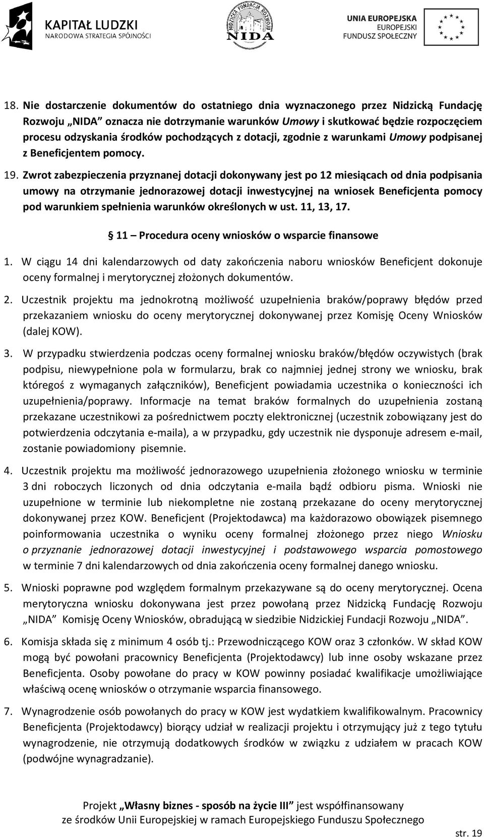 Zwrot zabezpieczenia przyznanej dotacji dokonywany jest po 12 miesiącach od dnia podpisania umowy na otrzymanie jednorazowej dotacji inwestycyjnej na wniosek Beneficjenta pomocy pod warunkiem