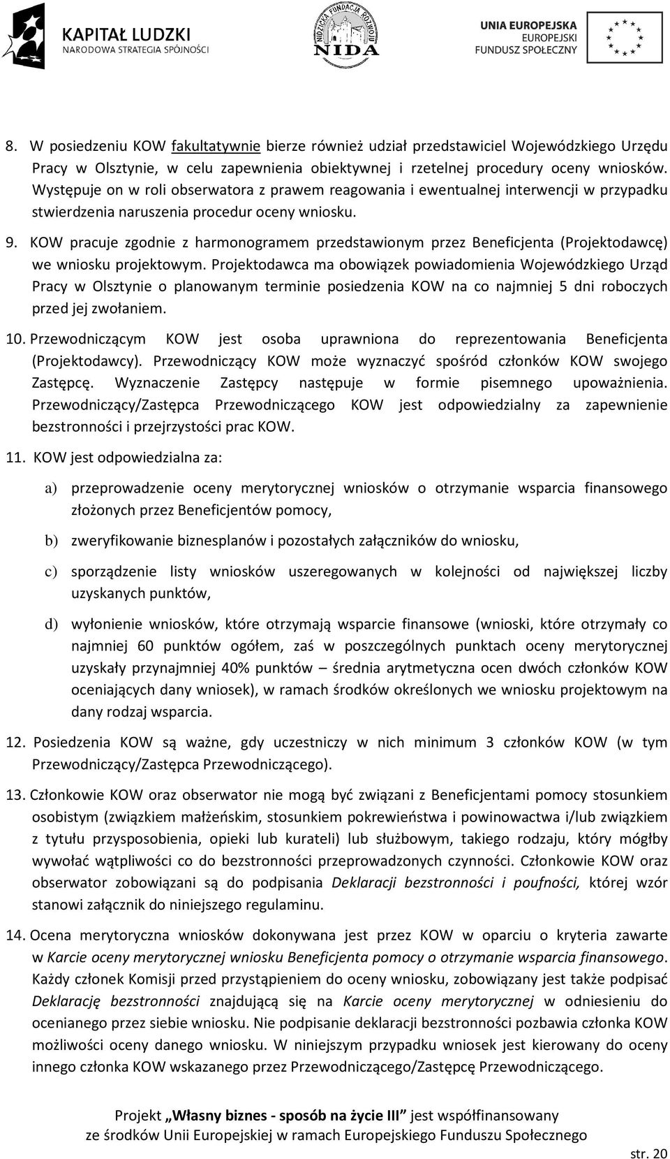 KOW pracuje zgodnie z harmonogramem przedstawionym przez Beneficjenta (Projektodawcę) we wniosku projektowym.