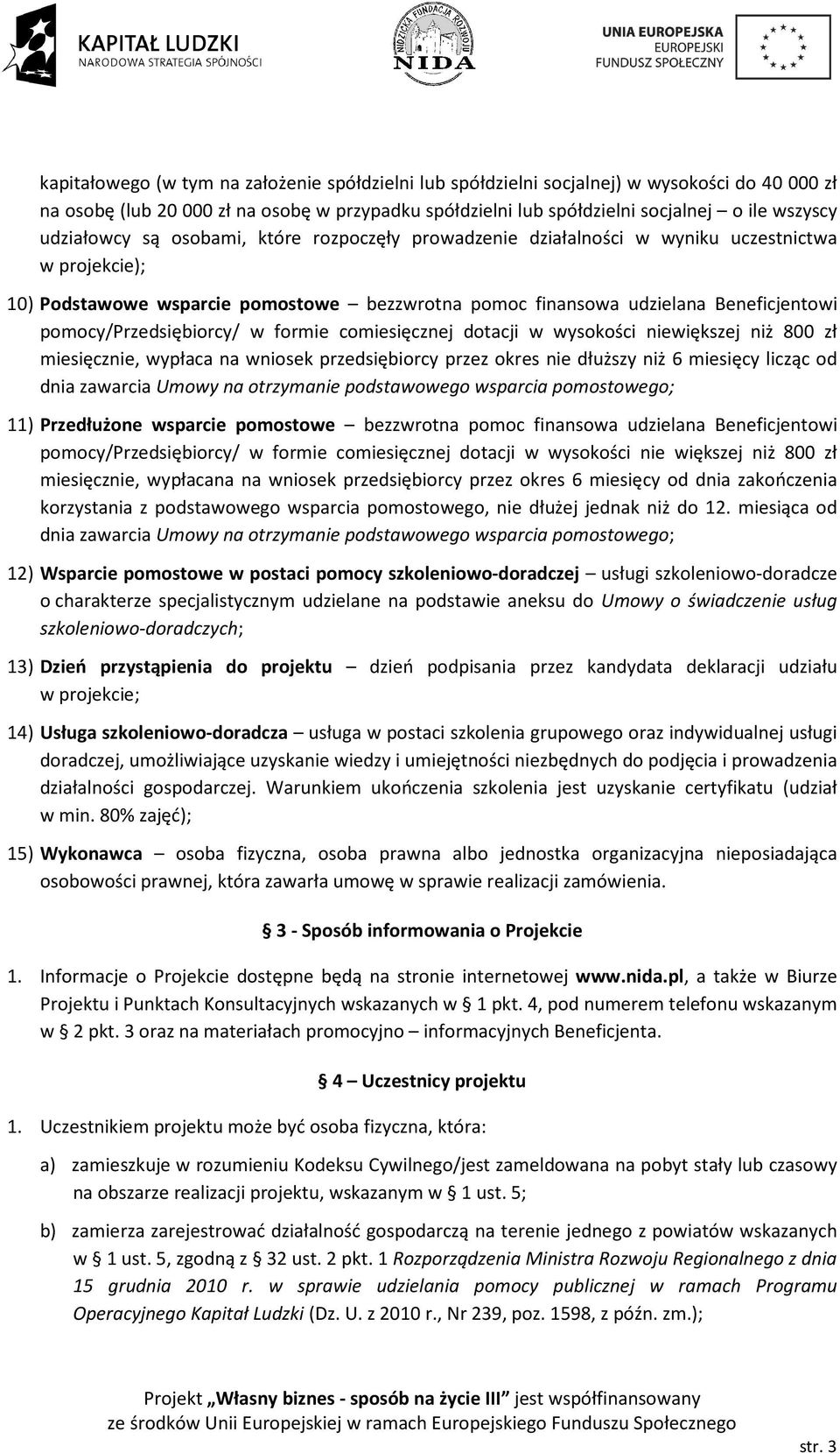 pomocy/przedsiębiorcy/ w formie comiesięcznej dotacji w wysokości niewiększej niż 800 zł miesięcznie, wypłaca na wniosek przedsiębiorcy przez okres nie dłuższy niż 6 miesięcy licząc od dnia zawarcia