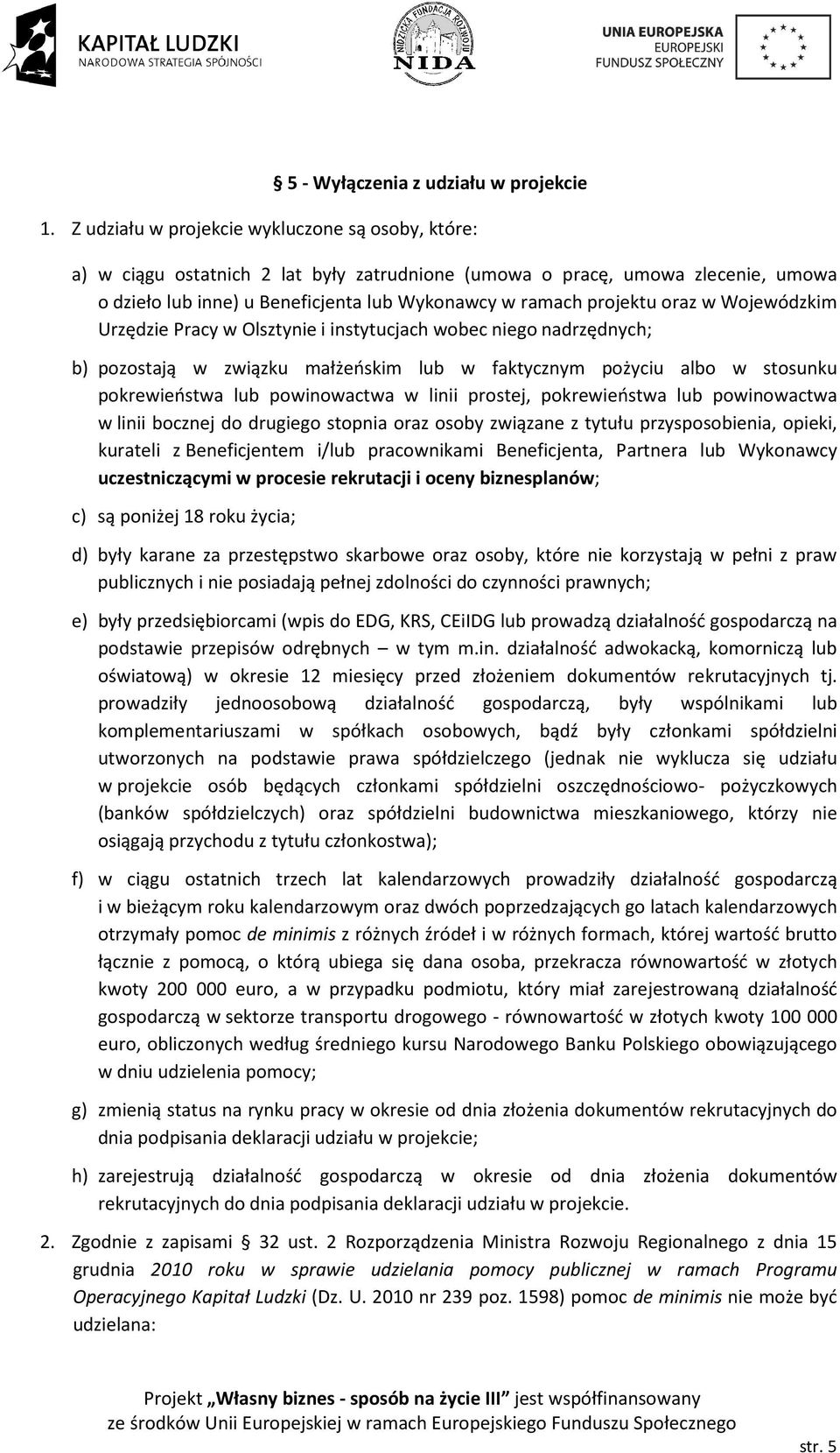 oraz w Wojewódzkim Urzędzie Pracy w Olsztynie i instytucjach wobec niego nadrzędnych; b) pozostają w związku małżeńskim lub w faktycznym pożyciu albo w stosunku pokrewieństwa lub powinowactwa w linii