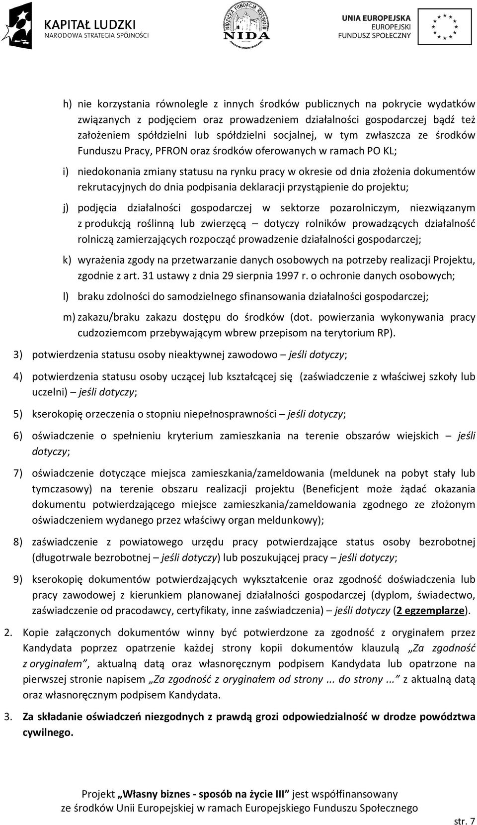 do dnia podpisania deklaracji przystąpienie do projektu; j) podjęcia działalności gospodarczej w sektorze pozarolniczym, niezwiązanym z produkcją roślinną lub zwierzęcą dotyczy rolników prowadzących