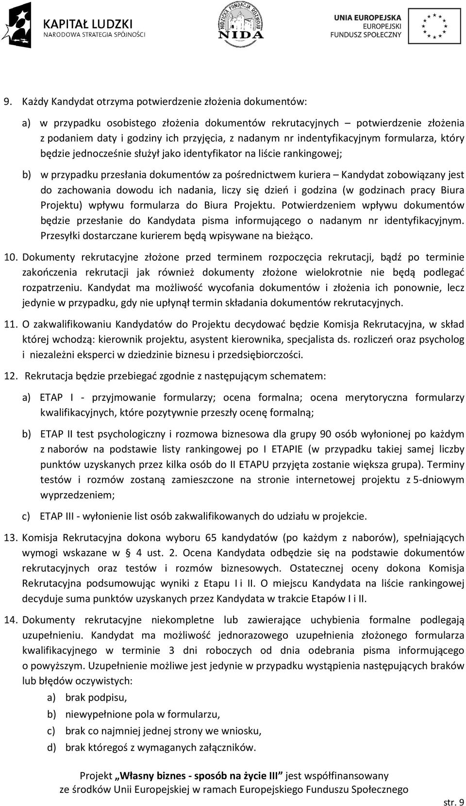 zachowania dowodu ich nadania, liczy się dzień i godzina (w godzinach pracy Biura Projektu) wpływu formularza do Biura Projektu.