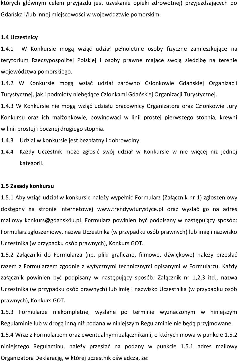 1.4.2 W Konkursie mogą wziąć udział zarówno Członkowie Gdańskiej Organizacji Turystycznej, jak i podmioty niebędące Członkami Gdańskiej Organizacji Turystycznej. 1.4.3 W Konkursie nie mogą wziąć