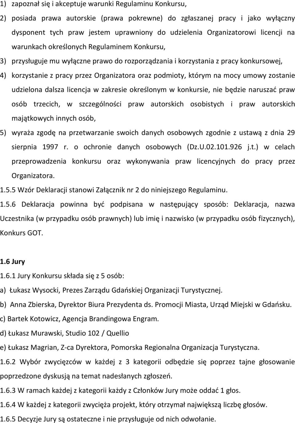 oraz podmioty, którym na mocy umowy zostanie udzielona dalsza licencja w zakresie określonym w konkursie, nie będzie naruszać praw osób trzecich, w szczególności praw autorskich osobistych i praw