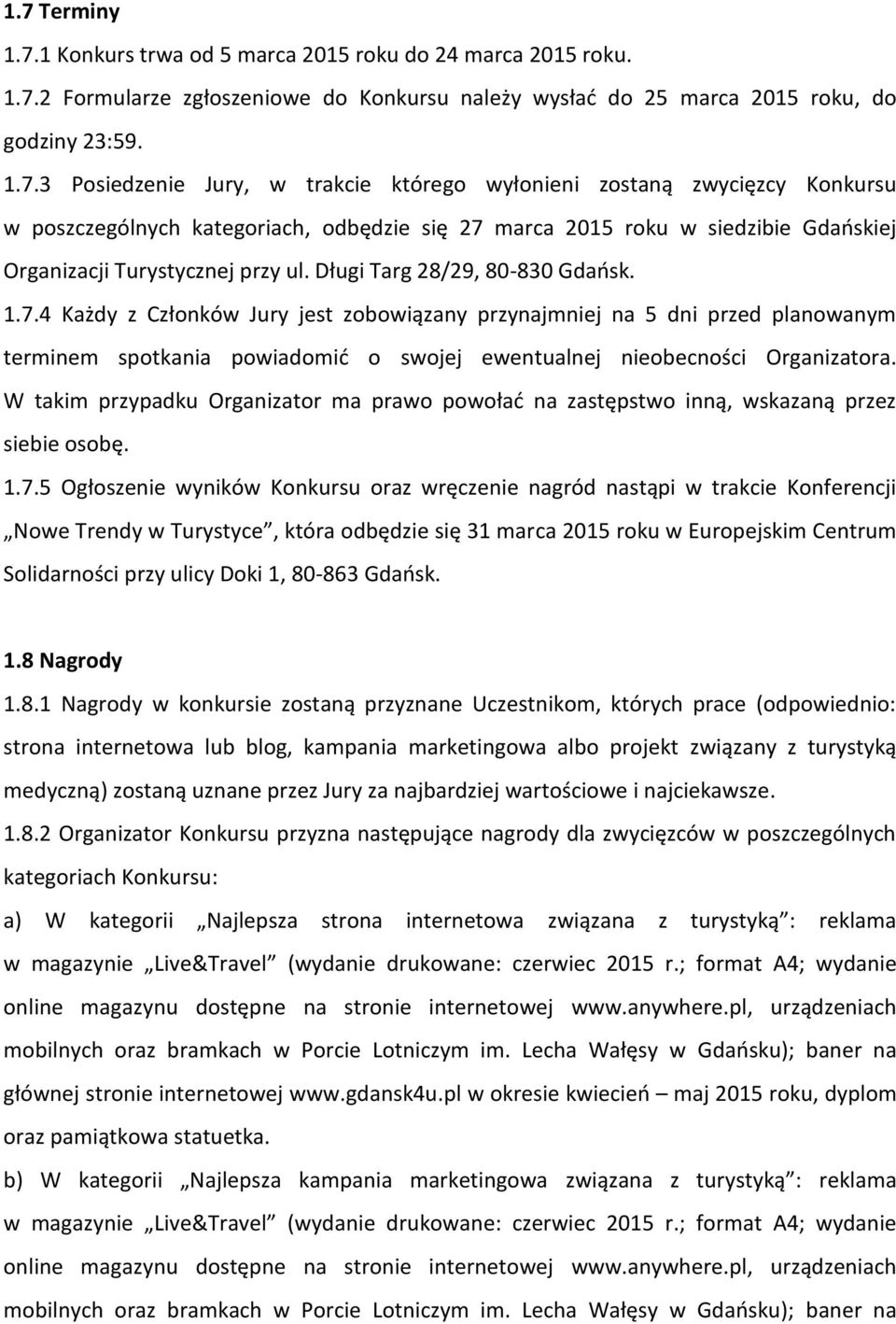 W takim przypadku Organizator ma prawo powołać na zastępstwo inną, wskazaną przez siebie osobę. 1.7.