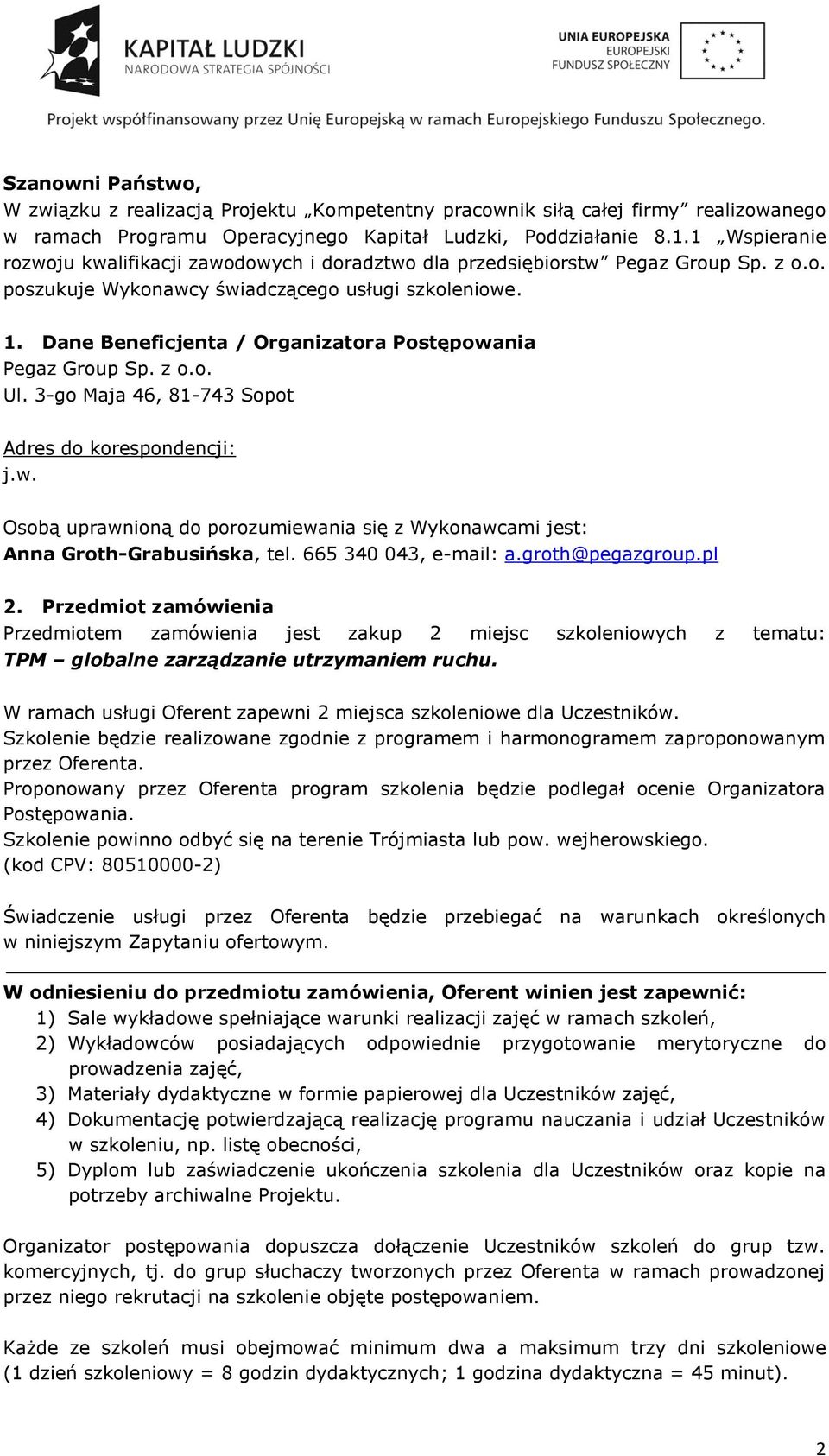 Dane Beneficjenta / Organizatora Postępowania Pegaz Group Sp. z o.o. Ul. 3-go Maja 46, 81-743 Sopot Adres do korespondencji: j.w. Osobą uprawnioną do porozumiewania się z Wykonawcami jest: Anna Groth-Grabusińska, tel.