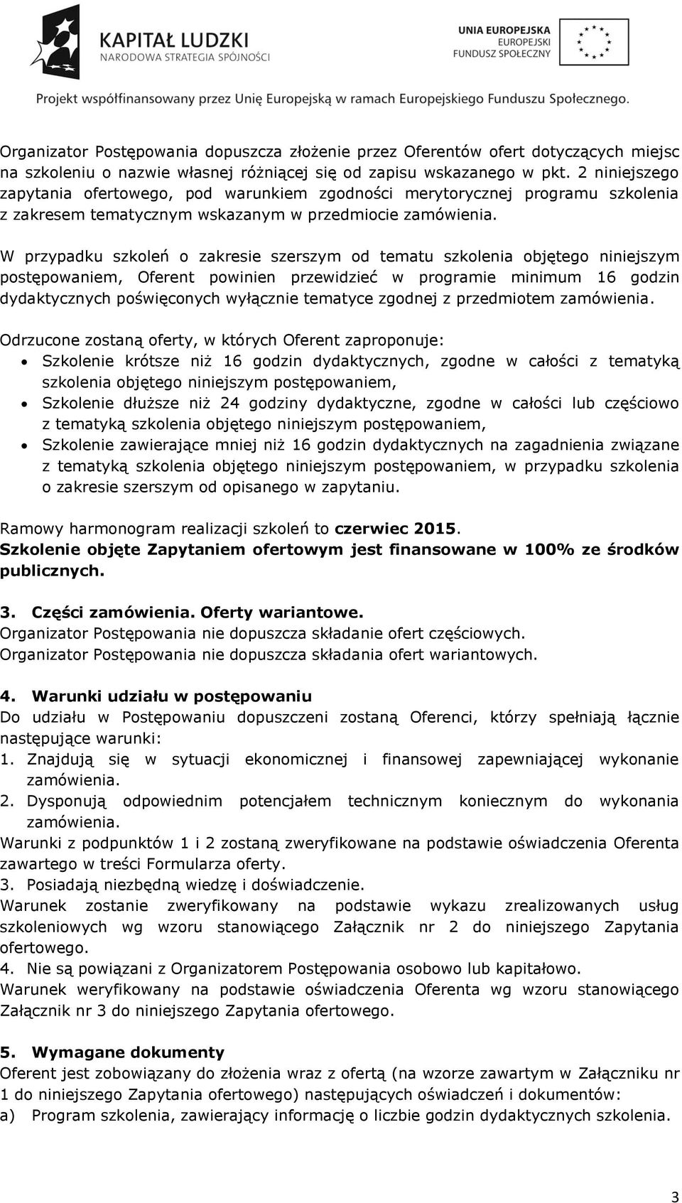 W przypadku szkoleń o zakresie szerszym od tematu szkolenia objętego niniejszym postępowaniem, Oferent powinien przewidzieć w programie minimum 16 godzin dydaktycznych poświęconych wyłącznie tematyce