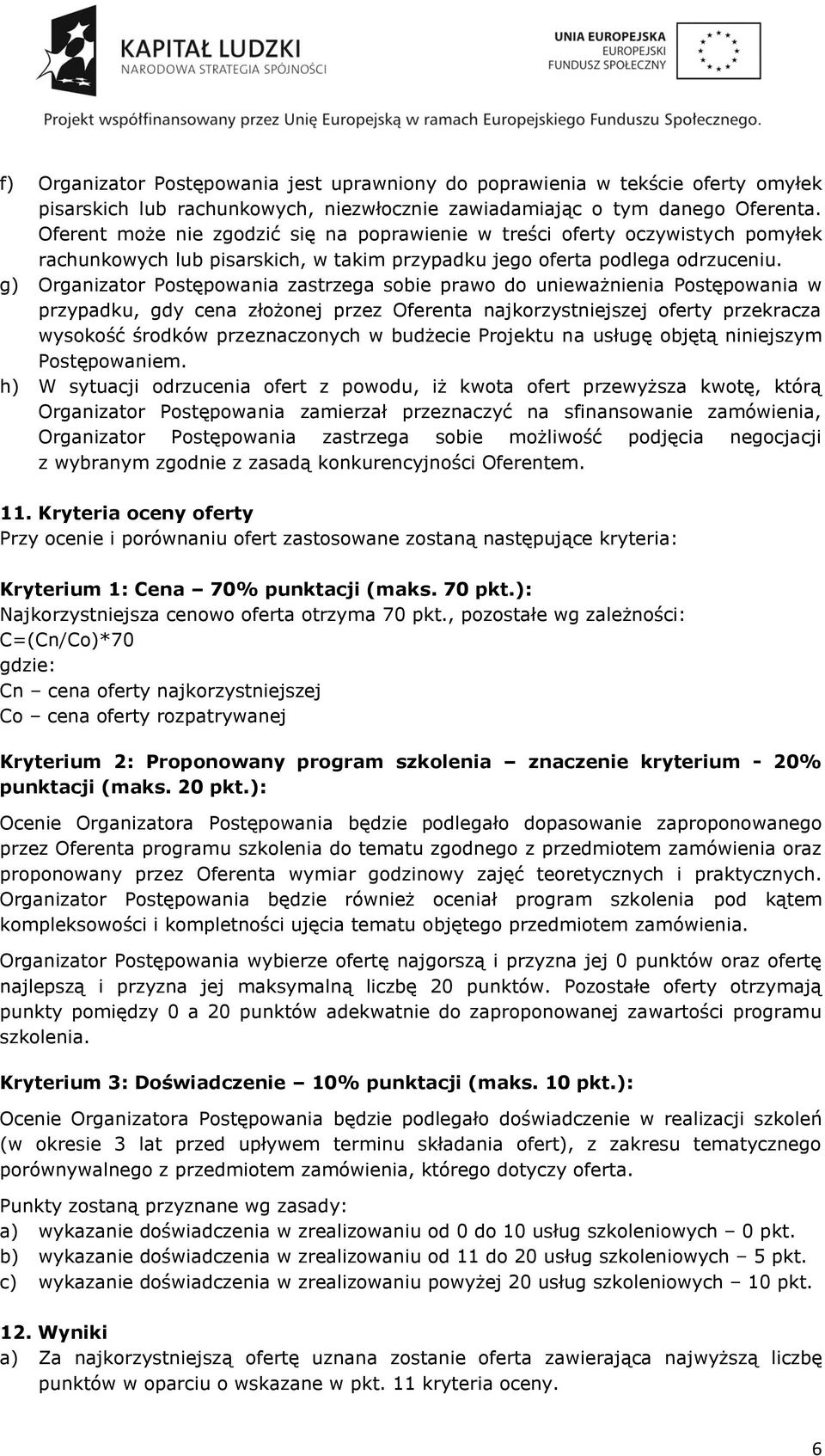 g) Organizator Postępowania zastrzega sobie prawo do unieważnienia Postępowania w przypadku, gdy cena złożonej przez Oferenta najkorzystniejszej oferty przekracza wysokość środków przeznaczonych w