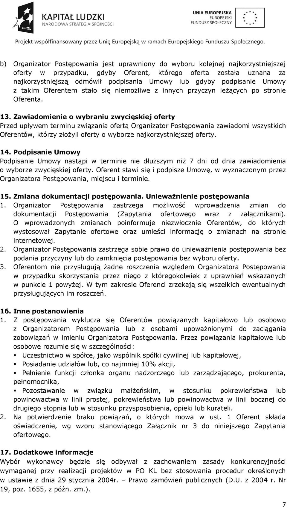 Zawiadomienie o wybraniu zwycięskiej oferty Przed upływem terminu związania ofertą Organizator Postępowania zawiadomi wszystkich Oferentów, którzy złożyli oferty o wyborze najkorzystniejszej oferty.