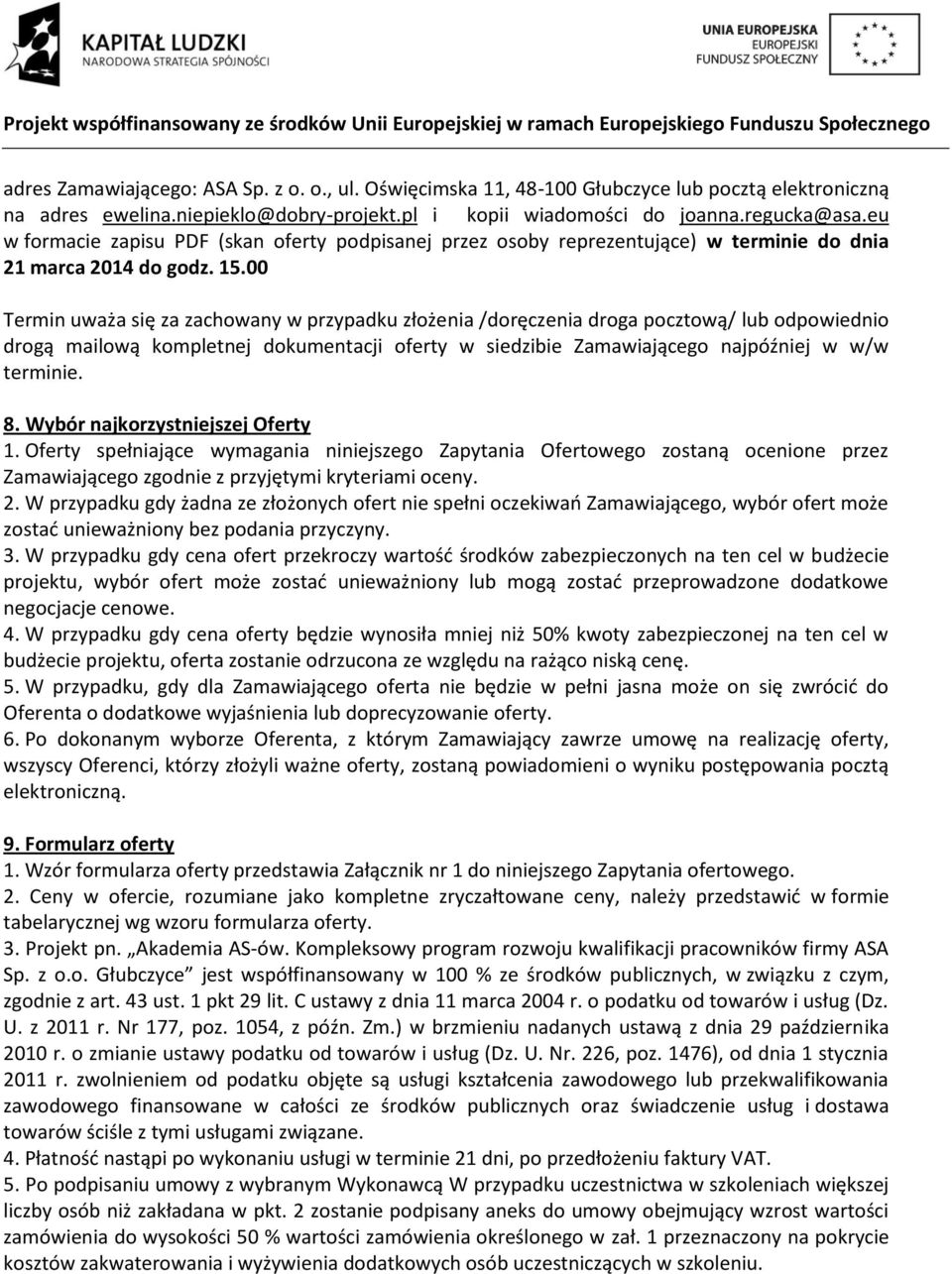 00 Termin uważa się za zachowany w przypadku złożenia /doręczenia droga pocztową/ lub odpowiednio drogą mailową kompletnej dokumentacji oferty w siedzibie Zamawiającego najpóźniej w w/w terminie. 8.