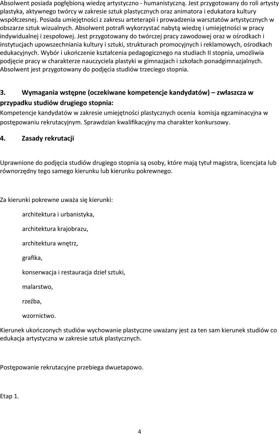 Posiada umiejętności z zakresu arteterapii i prowadzenia warsztatów artystycznych w obszarze sztuk wizualnych.