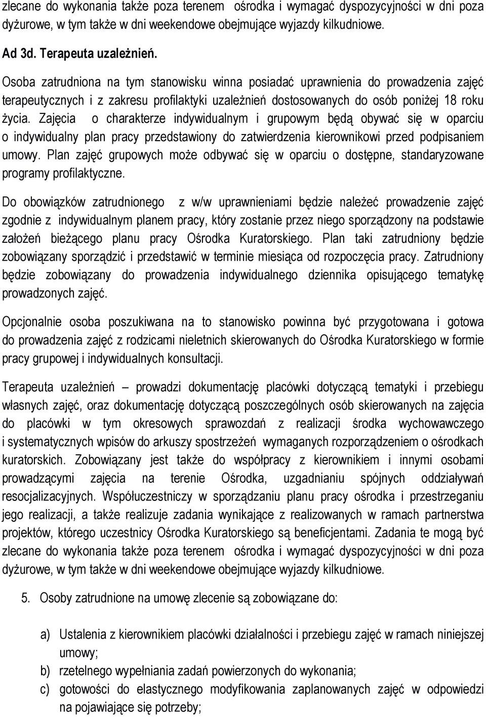 Zajęcia o charakterze indywidualnym i grupowym będą obywać się w oparciu o indywidualny plan pracy przedstawiony do zatwierdzenia kierownikowi przed podpisaniem umowy.