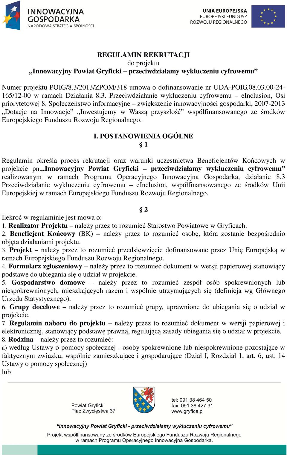 Społeczeństwo informacyjne zwiększenie innowacyjności gospodarki, 2007-2013 Dotacje na Innowacje Inwestujemy w Waszą przyszłość współfinansowanego ze środków Europejskiego Funduszu Rozwoju