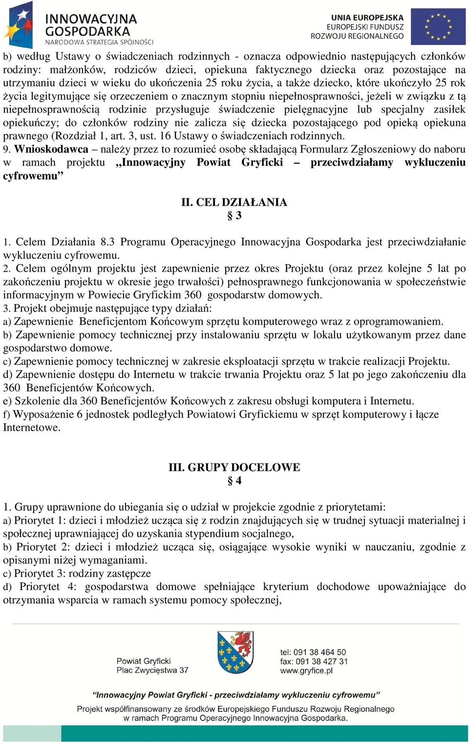 przysługuje świadczenie pielęgnacyjne lub specjalny zasiłek opiekuńczy; do członków rodziny nie zalicza się dziecka pozostającego pod opieką opiekuna prawnego (Rozdział 1, art. 3, ust.